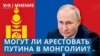 Путин в Монголии. Возможен ли арест?