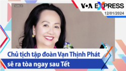 Chủ tịch tập đoàn Vạn Thịnh Phát sẽ ra tòa ngay sau Tết | Truyền hình VOA 12/1/24