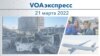 VOAэкспресс 21 марта 2022 