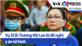 Vụ SCB: Trương Mỹ Lan bị đề nghị y án tử hình | Truyền hình VOA 16/11/24